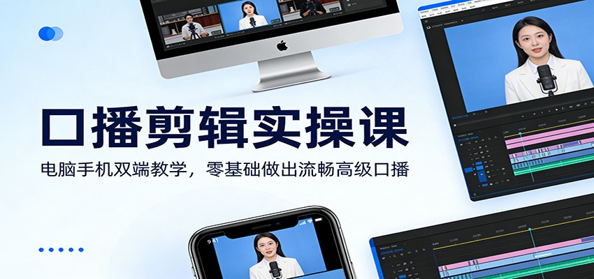 口播剪辑实操课：电脑手机双端教学，零基础做出流畅高级口播-惠声资源站