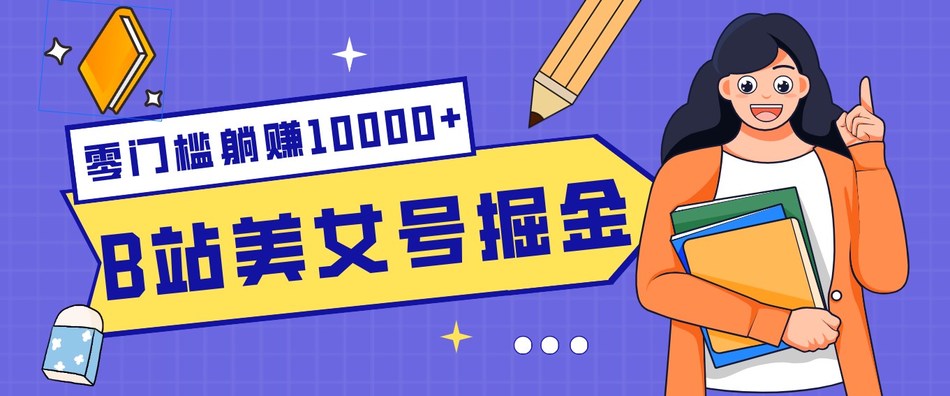 B站美女号掘金秘籍：网盘拉新躺赚10000+，玩法稳定新手也能做的长期副业-惠声资源站