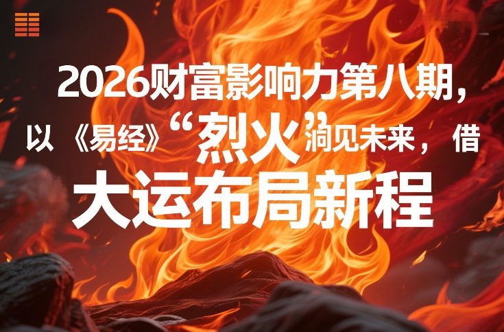 2026财富影响力第八期，以《易经》智慧洞见未来，借“离火”大运布局新程-惠声资源站