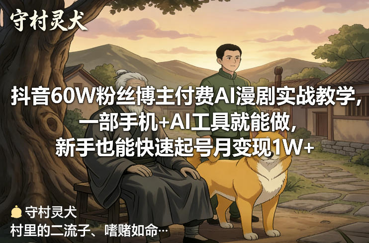 抖音60W粉丝博主付费AI漫剧实战教学，一部手机+AI工具就能做，新手也能快速起号月变现1W+-惠声资源站