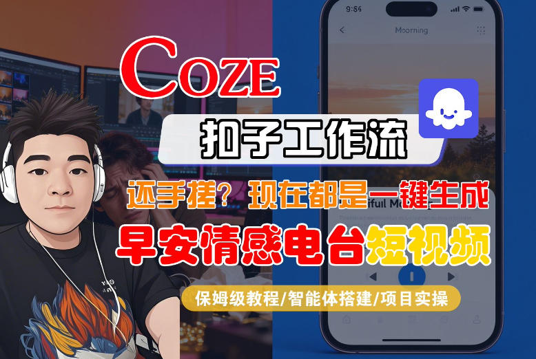 【Coze工作流搭建实操教程】【coze】早安情感电台日签视频还在手动做？用扣子工作流自动生成，省时90%-惠声资源站