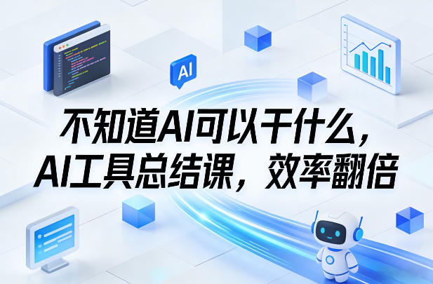 不知道AI可以干什么，AI工具总结课，效率翻倍-惠声资源站