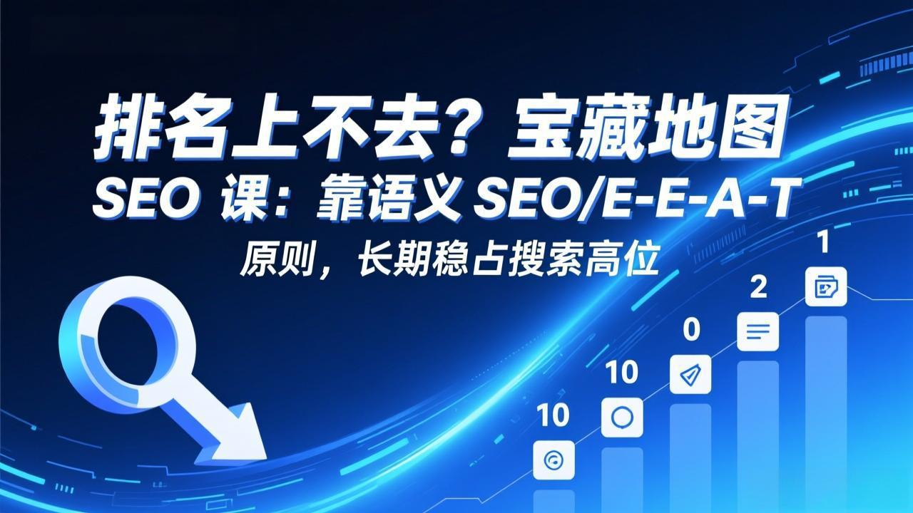 排名上不去？宝藏地图 SEO 课：靠语义 SEO+E-E-A-T 原则，长期稳占搜索高位-惠声资源站