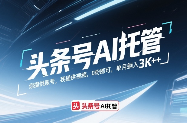 头条号AI托管，你提供账号，我提供视频，0粉即可，单月躺入3k+【揭秘】-惠声资源站