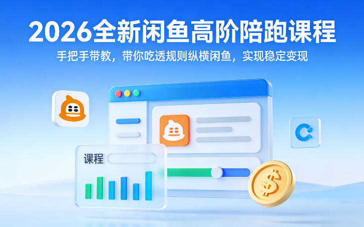 2026全新闲鱼高阶陪跑课程，手把手带教，带你吃透规则纵横闲鱼，实现稳定变现-惠声资源站