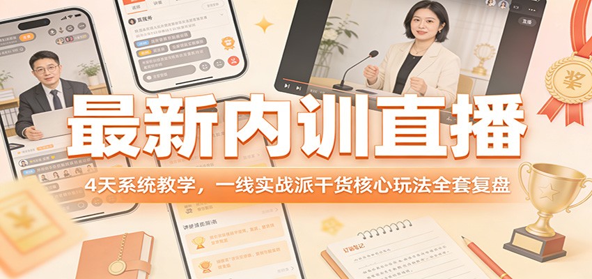 最新内训直播，4天系统教学，一线实战派干货核心玩法全套复盘-惠声资源站