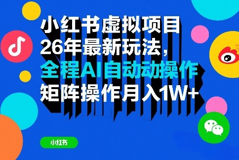 小红书虚拟项目26年最新玩法，全程AI自动操作，矩阵操作月入1W＋【揭秘】-惠声资源站