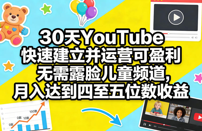 30天YouTube快速建立并运营可盈利无需露脸儿童频道，月入达到四至五位数收益-惠声资源站