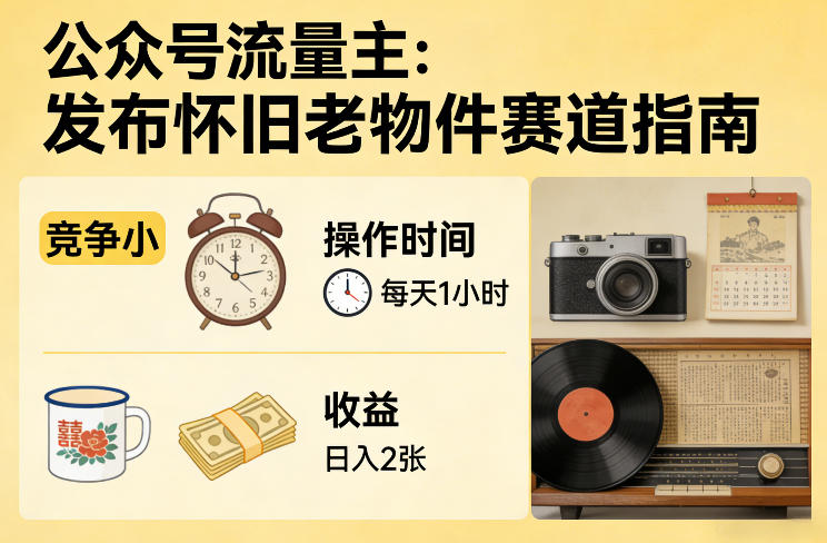 公众号流量主之发布怀旧老物件赛道，竞争小，每天操作1小时，日入2张-惠声资源站