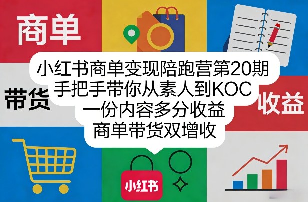 小红书商单变现陪跑营第20期，手把手带你从素人到KOC，一份内容多分收益，商单带货双增收-惠声资源站