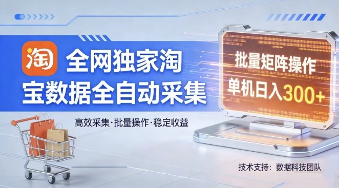 全网独家，淘宝数据全自动采集项目，批量可矩阵，单机轻松日入300【揭秘】-惠声资源站