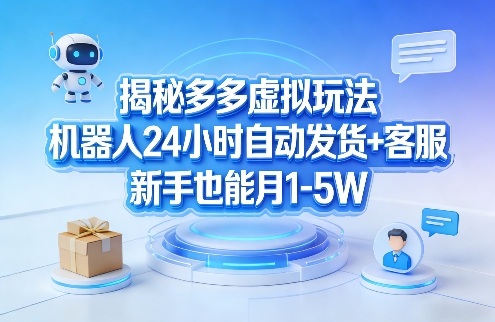 揭秘多多虚拟玩法，机器人24小时自动发货+客服，新手也能月1-5W！-惠声资源站