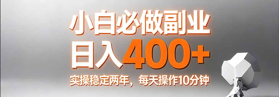 小白必做副业日入400+，真实实操稳定两年，每天操作10分钟-惠声资源站