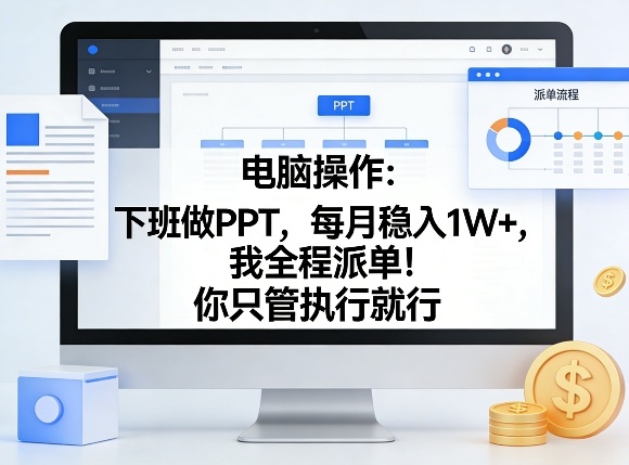 电脑操作：下班做PPT，每月稳入1W+，我全程派单！你只管执行就行【揭秘】-惠声资源站