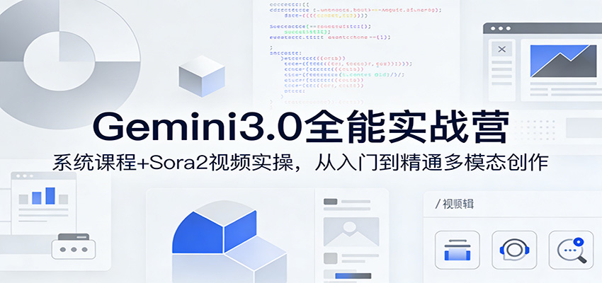 Gemini3.0实战系统课，Sora2视频实操，从入门到精通多模态创作-惠声资源站