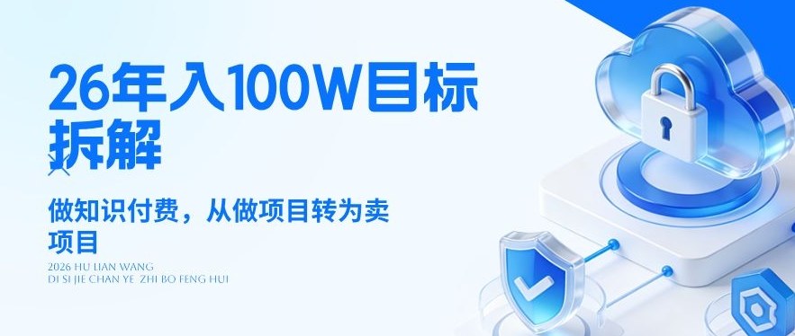 26年年入100W目标拆解：做知识付费，从做项目转为卖项目【揭秘】-惠声资源站