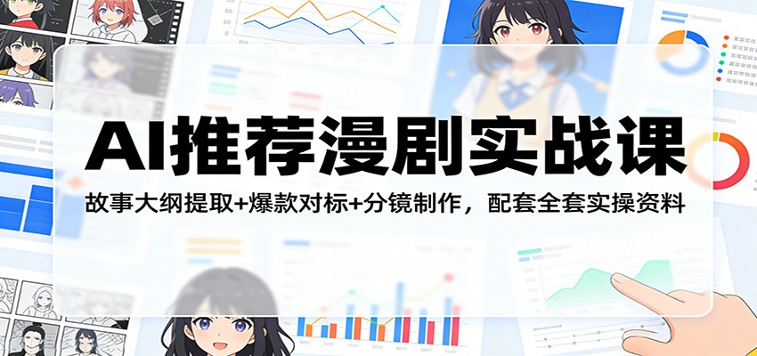AI推荐漫剧实战课：故事大纲提取+爆款对标+分镜制作，配套全套实操资料-惠声资源站