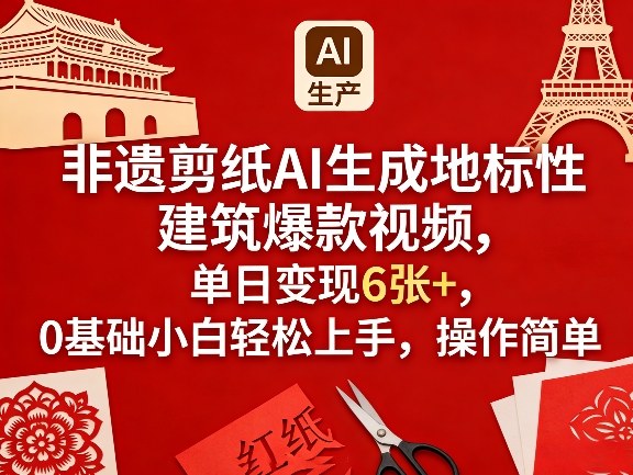 非遗剪纸AI生成地标性建筑爆款视频，单日变现6张+，0基础小白轻松上手，操作简单-惠声资源站