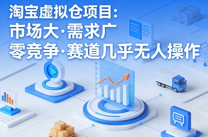 淘宝虚拟仓项目，市场大，需求广，零竞争，赛道几乎没人操作-惠声资源站