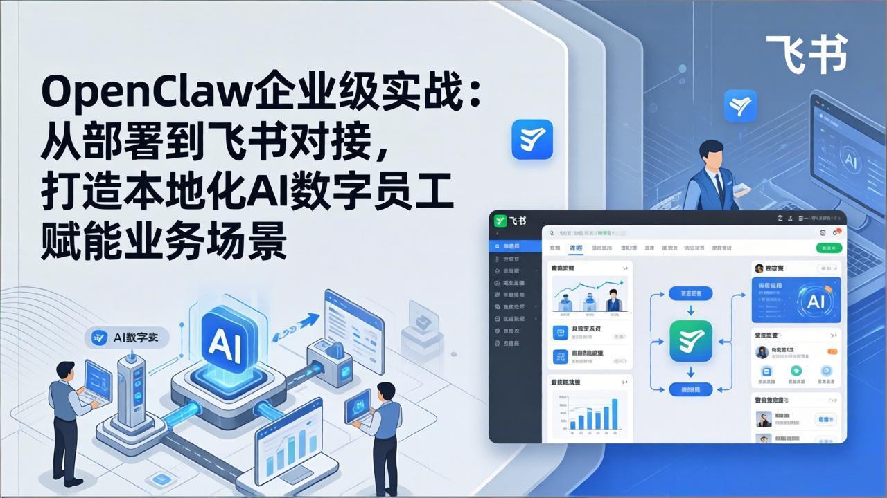 OpenClaw企业级实战:从部署到飞书对接,打造本地化AI数字员工赋能业务场景-惠声资源站