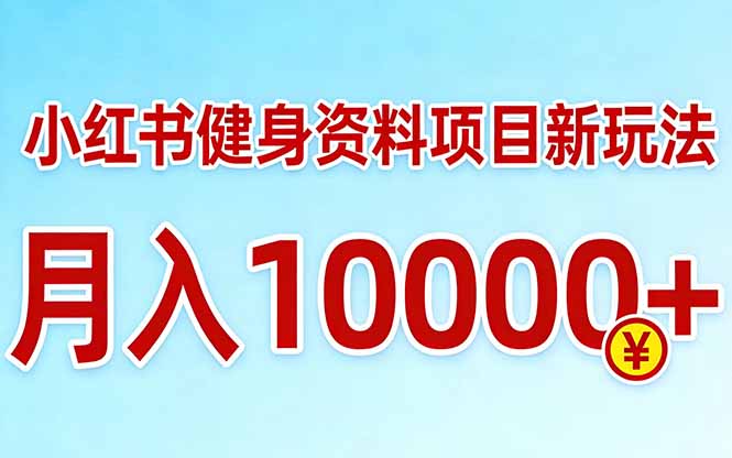 小红书健身资料项目最新玩法，月入10000＋，收益潜力可以无限放大-惠声资源站