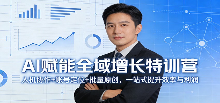 AI赋能全域增长特训营：人机协作+账号定位+批量原创，一站式提升效率与利润-惠声资源站