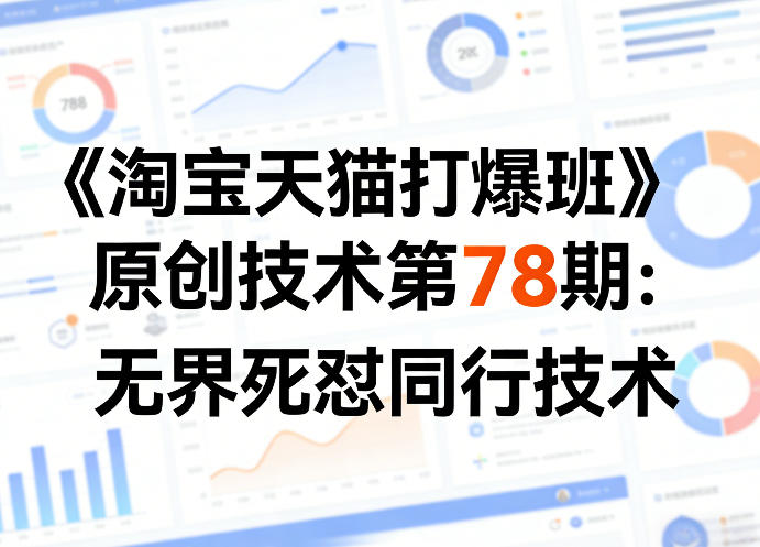 《淘宝天猫打爆班》原创技术第78期：无界死怼同行技术-惠声资源站