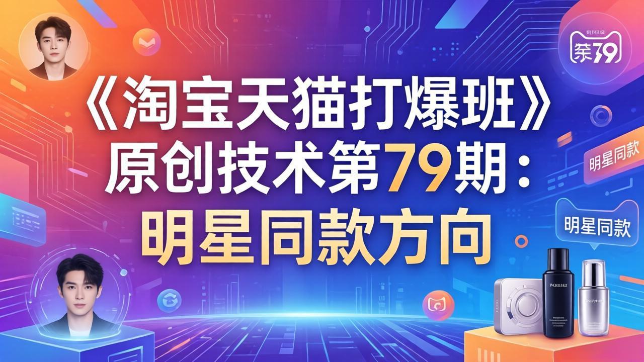 《淘宝天猫打爆班》原创技术第79期：明星同款方向-惠声资源站