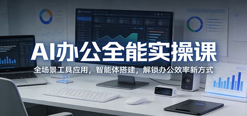 AI办公全能实操课：全场景工具应用，智能体搭建，解锁办公效率新方式-惠声资源站