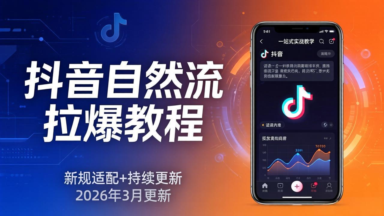 抖音自然流拉爆教程：新规适配+持续更新，话术+投放+起号一站式实战教学(更新26年3月-惠声资源站