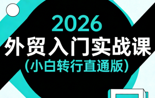2026外贸入门实战课(小白转行直通版)-惠声资源站