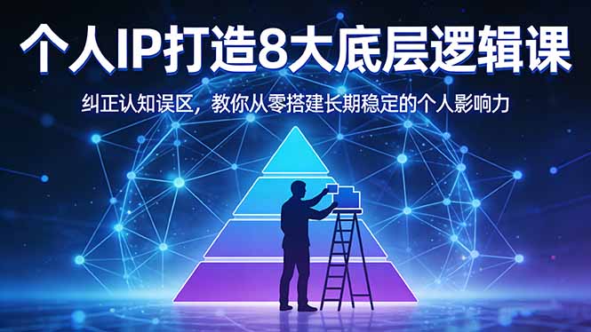 付费文章：个人IP打造8大底层逻辑课：纠正认知误区，教你从零搭建长期稳定的个人影响力-惠声资源站