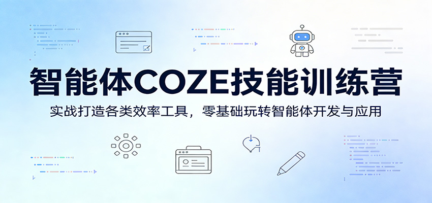 智能体COZE技能训练营：实战打造各类效率工具，零基础玩转智能体开发与应用-惠声资源站