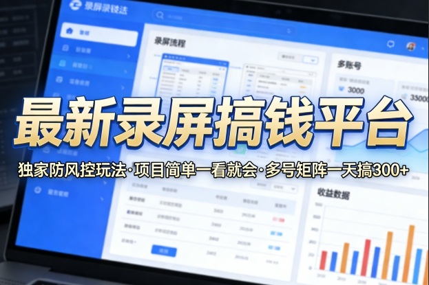 最新录屏搞钱平台，独家的防风控玩法，项目简单，一看就会，多号矩阵一天搞300+【揭秘】-惠声资源站