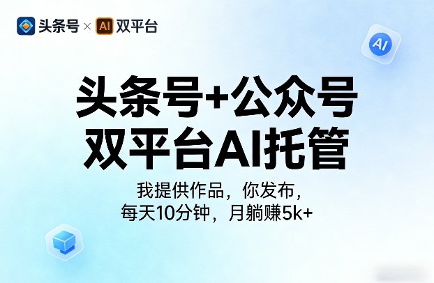 头条号+公众号双平台AI托管，我提供作品，你发布，每天10分钟，月躺賺5k+【揭秘】-惠声资源站