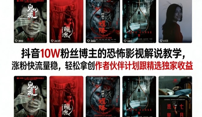 抖音10W粉丝博主的恐怖影视解说教学，涨粉快流量稳，轻松拿创作者伙伴计划跟精选独家收益-惠声资源站