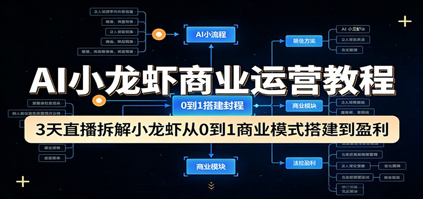 AI小龙虾商业运营教程：3天直播拆解小龙虾从0到1商业模式搭建到盈利-惠声资源站