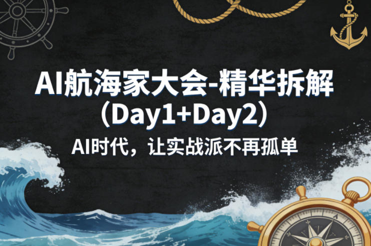 AI航海家大会-精华拆解(Day1+Day2)AI时代，让实战派不再孤单-惠声资源站