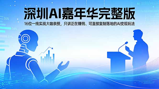 2026深圳AI嘉年华完整版：16位一线实战大咖亲授，只讲正在赚钱、可直接复制落地的AI变现玩法-惠声资源站