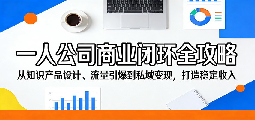 一人公司商业闭环全攻略：从知识产品设计、流量引爆到私域变现，打造稳定收入-惠声资源站