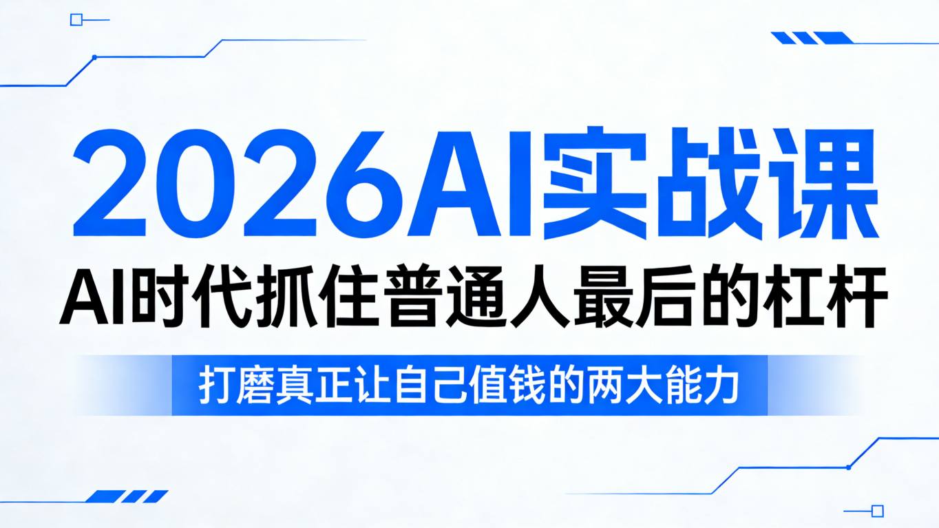 2026AI实战课，AI时代抓住普通人最后的杠杆，打磨真正让自己值钱的两大能力-惠声资源站