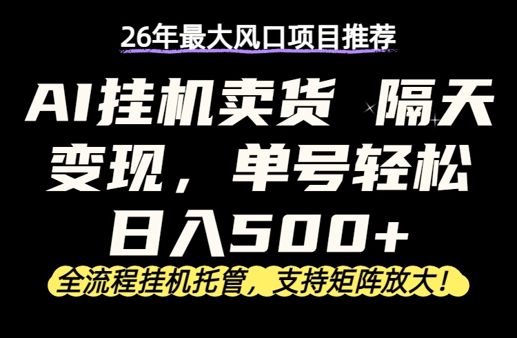 26年最新AI挂机卖货，隔天出收益，单账号轻松日入500+-惠声资源站