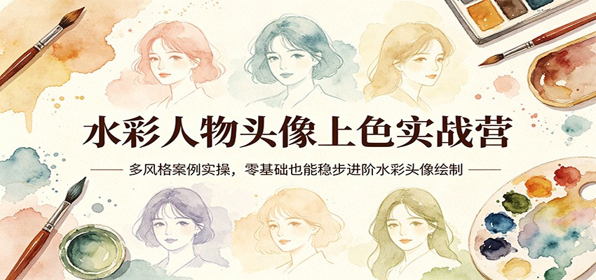 水彩人物头像上色实战营：多风格案例实操，零基础也能稳步进阶水彩头像绘制-惠声资源站