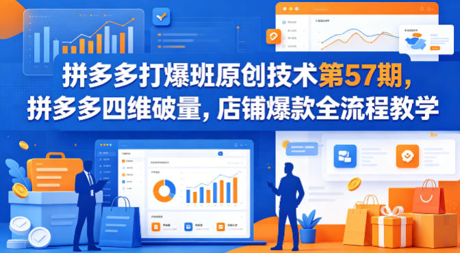 拼多多打爆班原创技术第57期，拼多多四维破量，店铺爆款全流程教学-惠声资源站