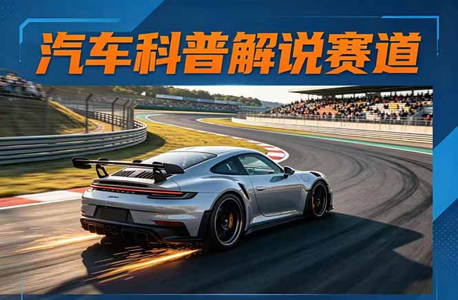 汽车科普解说赛道变现教程：文案+素材+剪辑+录音全教学，单条视频点赞几十万+-惠声资源站