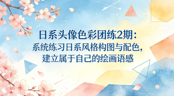 日系头像色彩团练2期：系统练习日系风格构图与配色，建立属于自己的绘画语感-惠声资源站