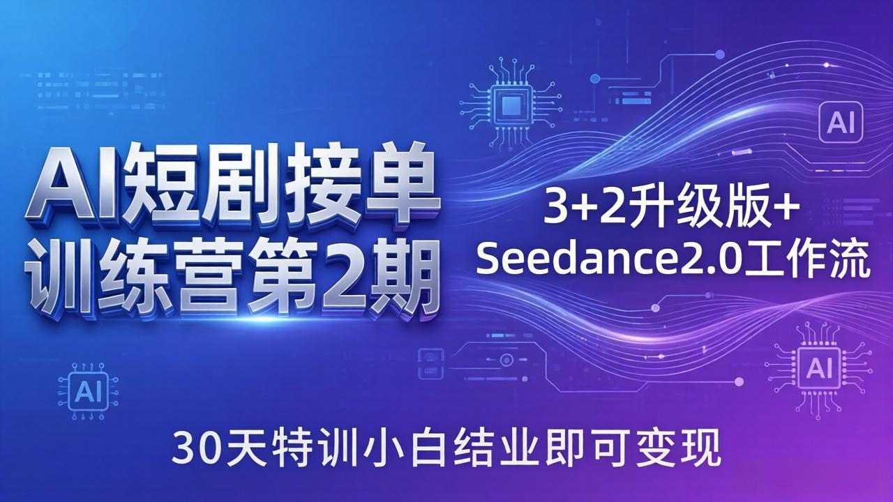 AI短剧接单训练营第2期：3+2升级版+Seedance2.0工作流，30天特训小白结业即可变现-惠声资源站