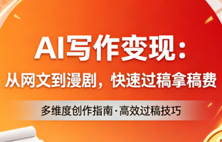 AI写作变现：从网文到漫剧，快速过稿拿稿费(更新4月)-惠声资源站