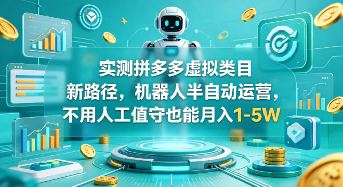 实测拼多多虚拟类目新路径，机器人半自动运营，不用人工值守也能月入1-5W【揭秘】-惠声资源站