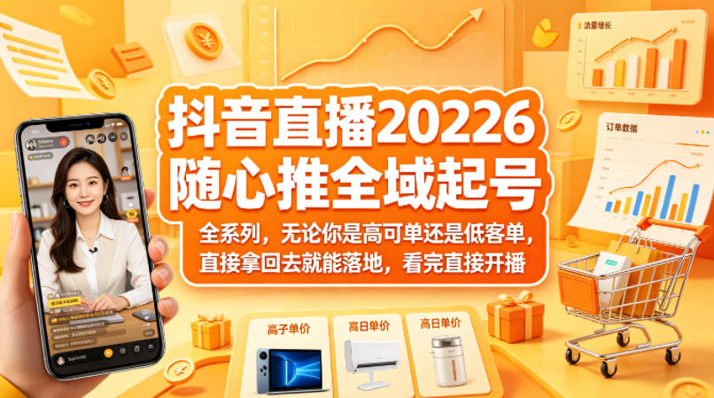 抖音直播2026随心推全域起号全系列，无论你是高可单还是低客单，直接拿回去就能落地，看完直接开播-惠声资源站